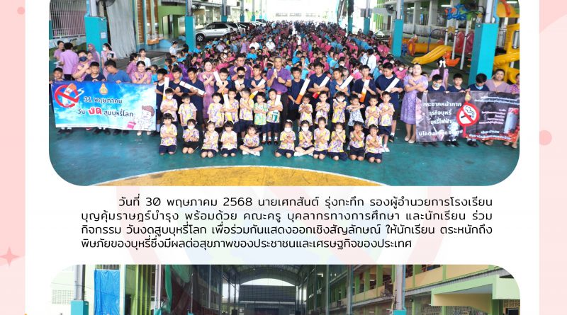 วันศุกร์ ที่ 30 พฤษภาคม 2568 นางสุรางค์ ประไพนพ อำนวยการโรงเรียนบุญคุ้มราษฎร์บำรุง พร้อมด้วยรองผู้อำนวยการโรงเรียน ครู บุคลากรทางการศึกษา และนักเรียนโรงเรียนบุญคุ้มราษฎร์บำรุงจัดกิจกรรมรณรงค์งดสูบบุหรี่ เนื่องในวันงดสูบบุหรี่โลก